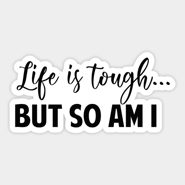 Life Is Tough But So Am I Sticker by Chenstudio